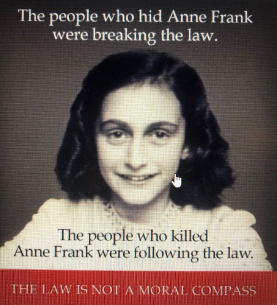 The people who hid Anne Frank were breaking the law.  The people who killed Anne Frank were following the law.