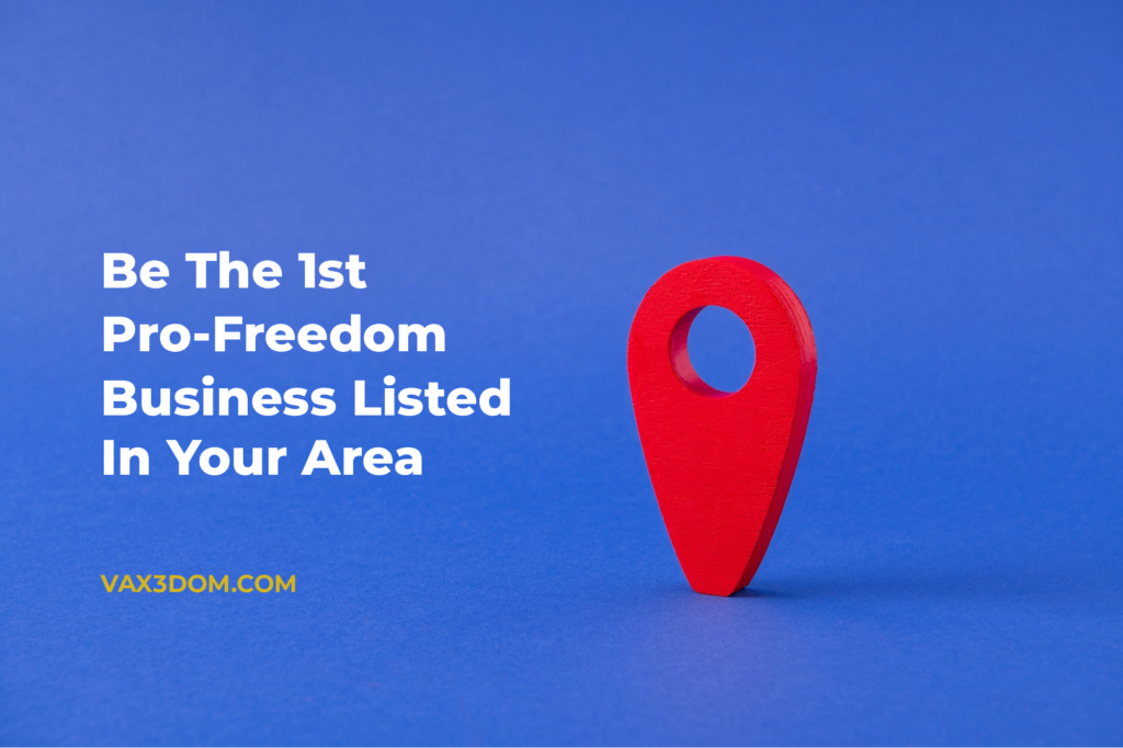 Be The 1st Pro-Freedom Business Listed In Your Area.  Vax3dom.com